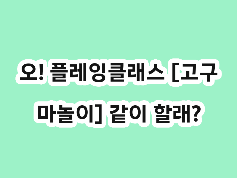 오! 플레잉클래스 [고구마놀이] 같이 할래?